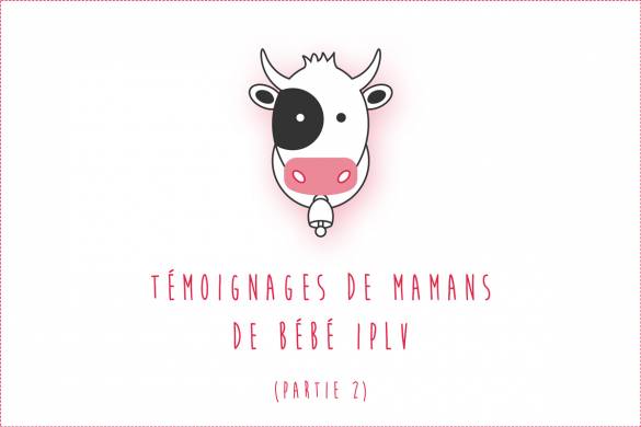 Bébé IPLV : Témoignages de mamans (Partie 2)